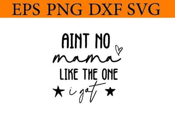 Aint No Mama Like the One I Got Svg Mom Graphics and Crafts