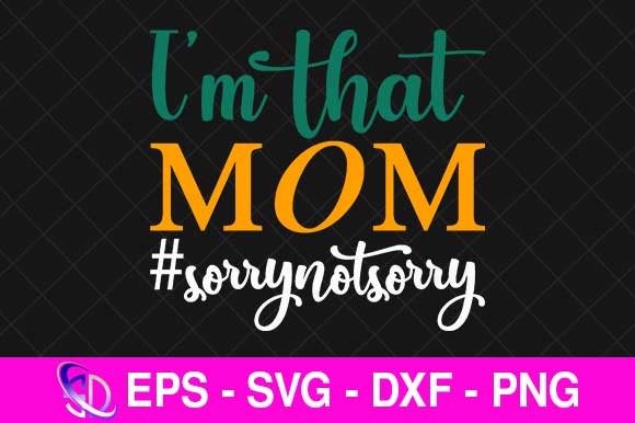 I’m That Mom Sorrynotsorry, Mom Svg Graphics and Crafts Review