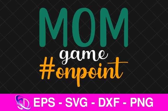 Mom Game Onpoint, Mom Svg Design Graphics and Crafts