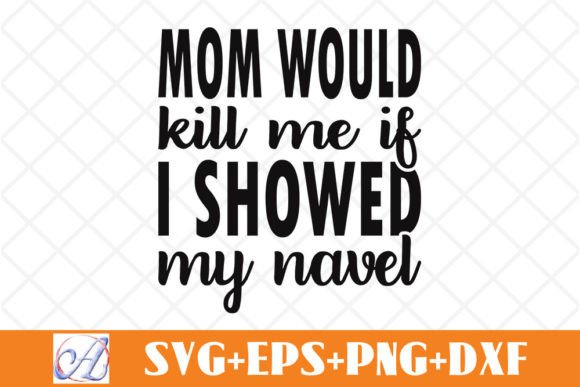 Mom Would Kill Me if I Showed My Navel Graphics for Crafts